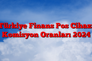 Türkiye Finans Pos Cihazı Komisyon Oranları 2024