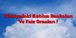 Türkiyedeki Katılım Bankaları Ve Faiz Oranları !