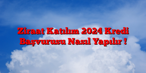 Ziraat Katılım 2024 Kredi Başvurusu Nasıl Yapılır !