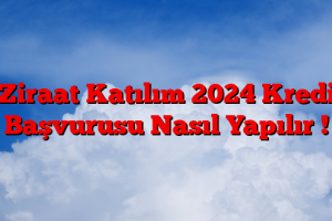 Ziraat Katılım 2024 Kredi Başvurusu Nasıl Yapılır !