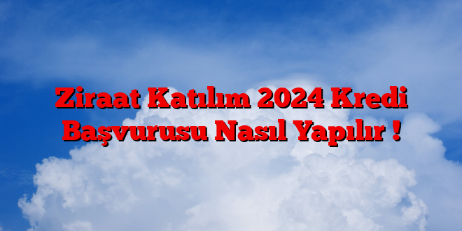 Ziraat Katılım 2025 Kredi Başvurusu Nasıl Yapılır !